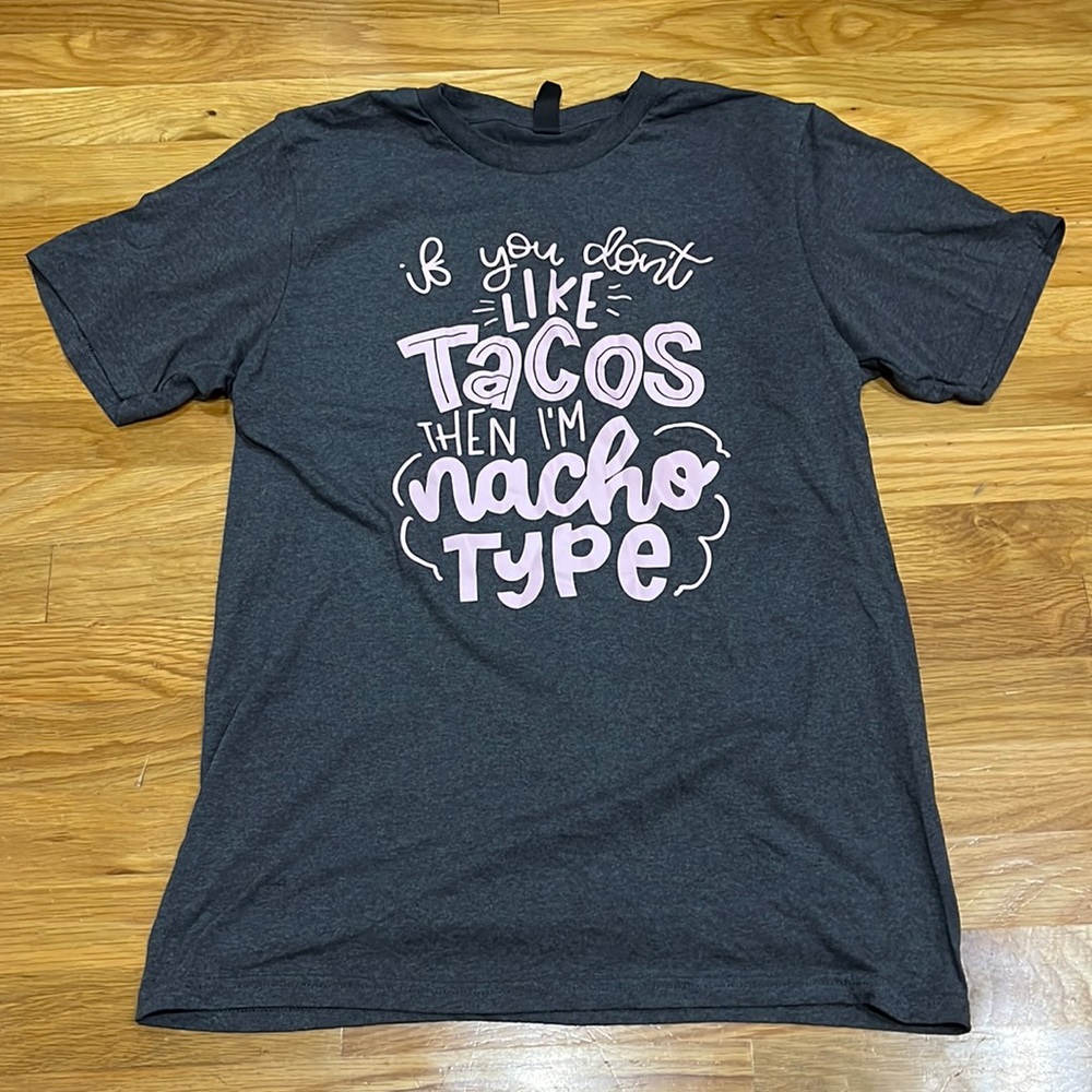 District T Shirt Size Medium If You Don’t Like Tacos Then I’m Nacho Type